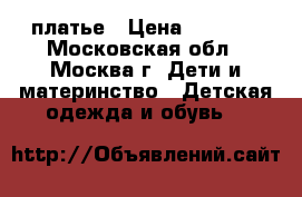 платье › Цена ­ 1 000 - Московская обл., Москва г. Дети и материнство » Детская одежда и обувь   